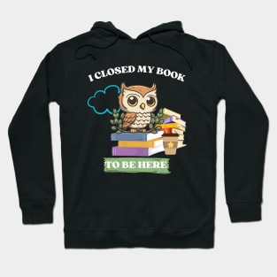 I closed my book to be here Hoodie